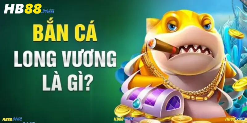 Bắn Cá Long Vương HB88 Là Gì?
