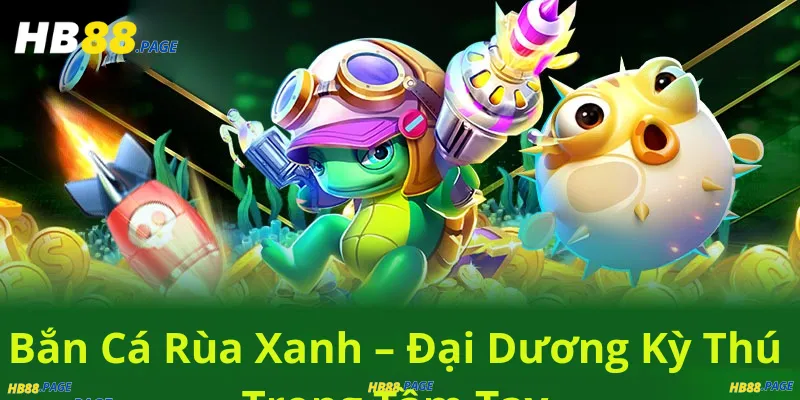 Bắn Cá Rùa Xanh – Đại Dương Kỳ Thú Trong Tầm Tay