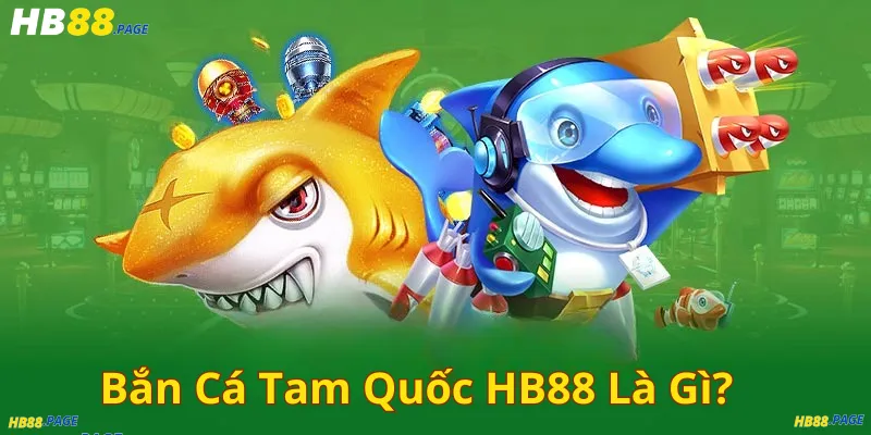 Bắn Cá Tam Quốc HB88 Là Gì?