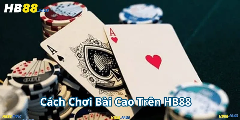 Cách Chơi Bài Cao Trên HB88