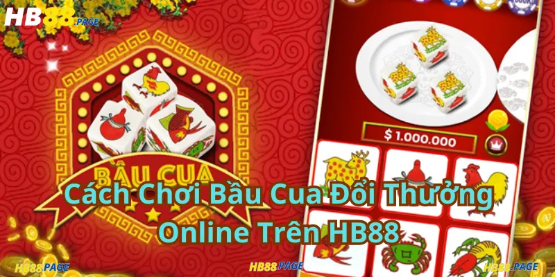 Cách Chơi Bầu Cua Đổi Thưởng Online Trên HB88
