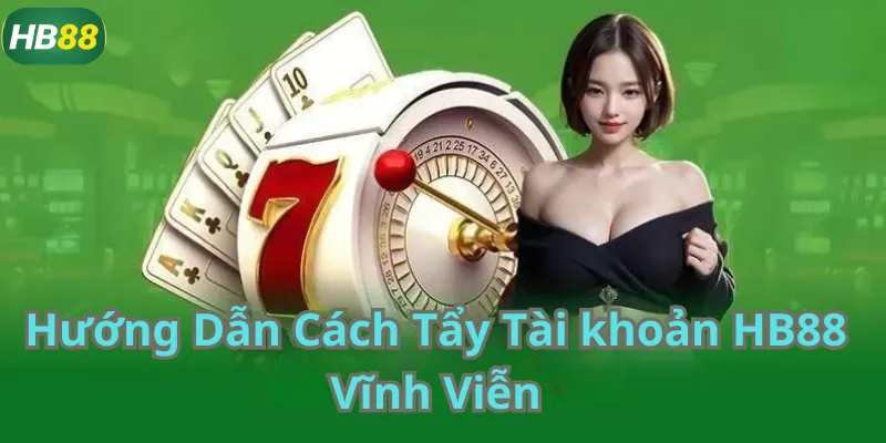 Hướng Dẫn Cách Xóa Tài khoản HB88 Vĩnh Viễn