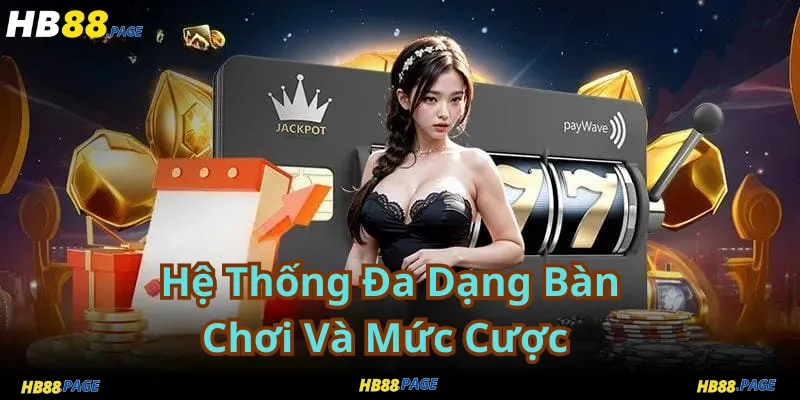 Hệ Thống Đa Dạng Bàn Chơi Và Mức Cược
