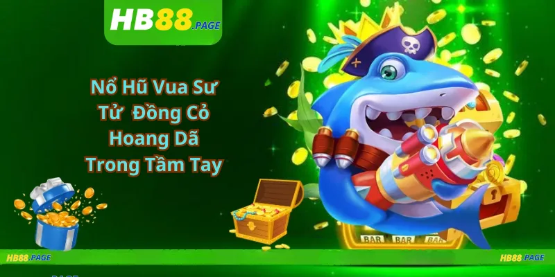 Nổ Hũ Vua Sư Tử – Đồng Cỏ Hoang Dã Trong Tầm Tay