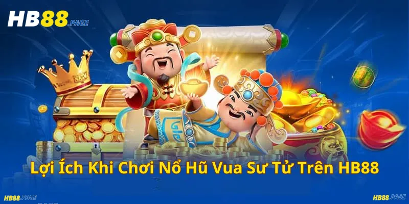 Lợi Ích Khi Chơi Nổ Hũ Vua Sư Tử Trên HB88