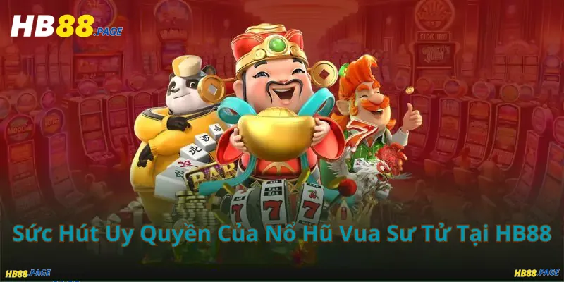 Sức Hút Uy Quyền Của Nổ Hũ Vua Sư Tử Tại HB88