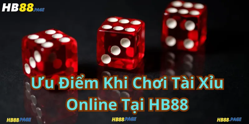 Ưu Điểm Khi Chơi Tài Xỉu Online Tại HB88